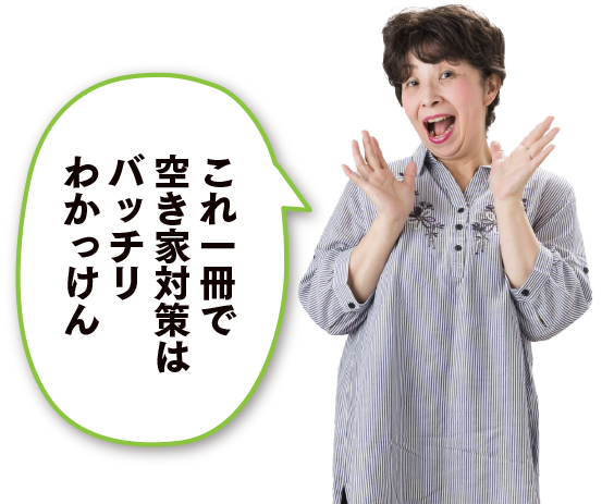 女性:これ一冊で空き家対策はバッチリわかっけん
