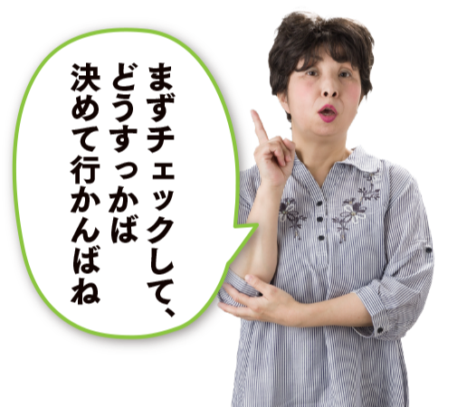 女性:まずチェックして、どうすっかば決めて行かんばね
